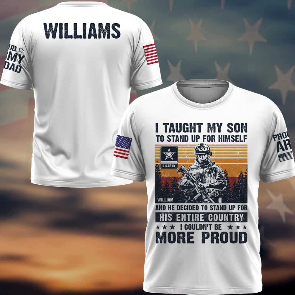 I Taught My Son To Stand Up For Himself And He Decided To Stand Up For His Country Proud Army Dad Mom... Custom Shirt For Military Family Member K1702 Trhn