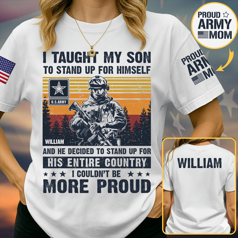 I Taught My Son To Stand Up For Himself And He Decided To Stand Up For His Country Proud Army Dad Mom... Custom Shirt For Military Family Member K1702 Trhn