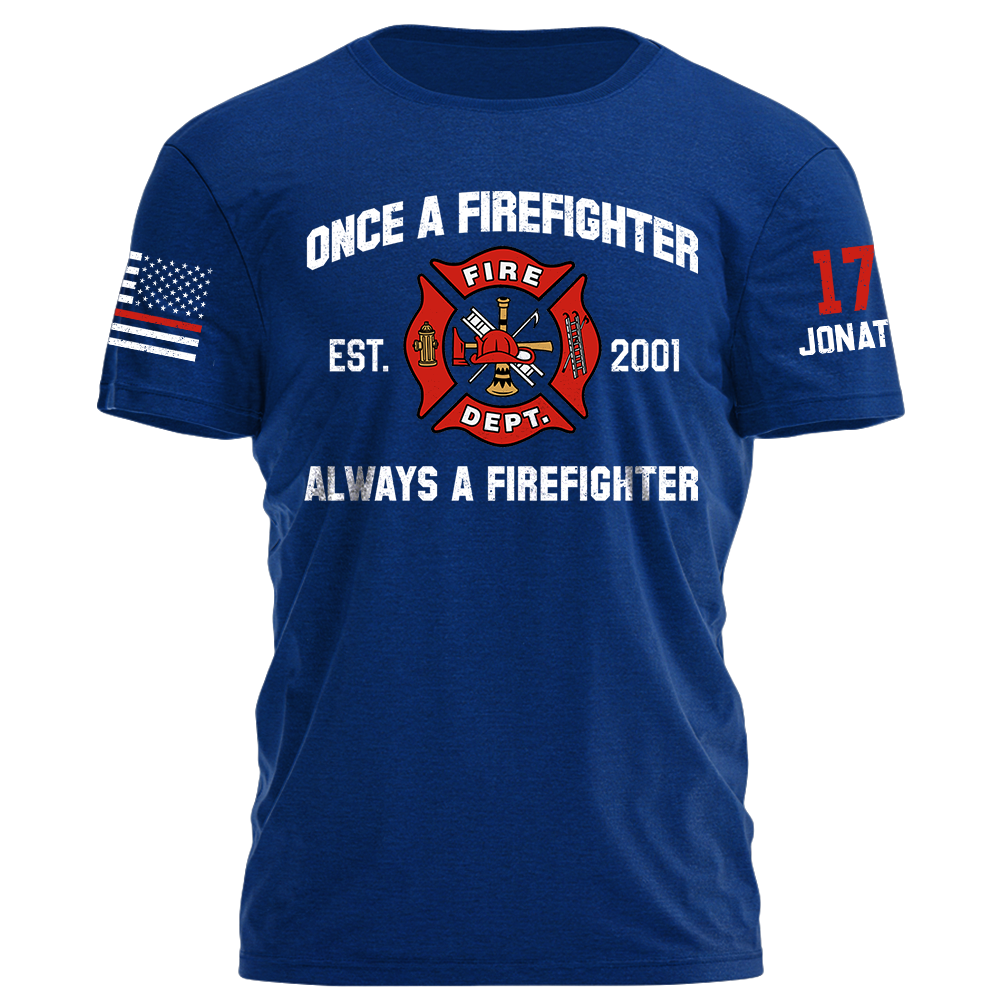 Once A Firefighter Always A Firefighter Personlized Shirt For Firefighter K1702