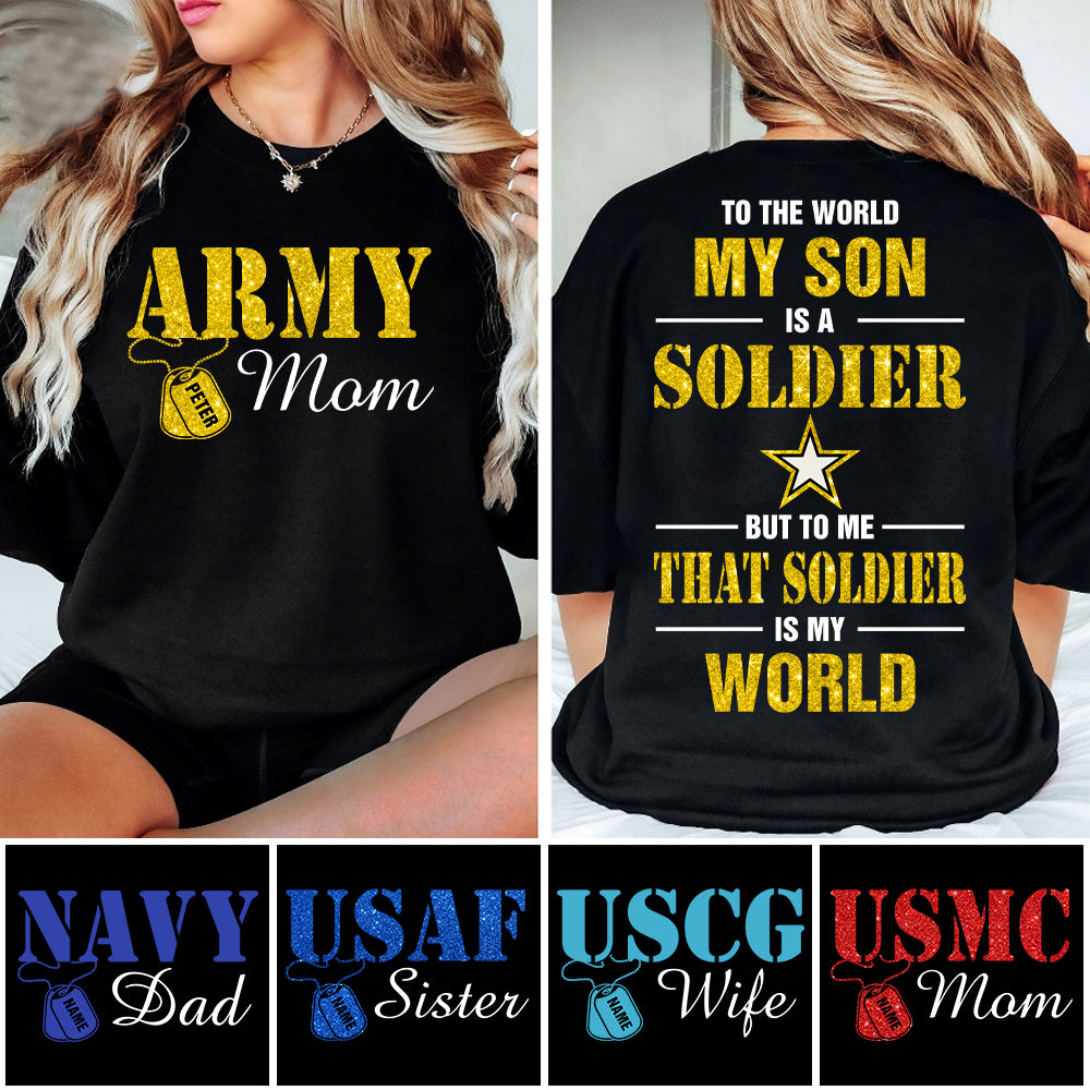 Custom Shirt For Military Family Mom Dad Proud To The World My Son Is A Soldier But To Me That Soldier Is My World K1702