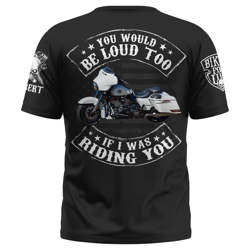 Custom Shirt You Would Be Loud Too If I Was Riding You Personalized Upload Vechicle Photo For Biker K1702 Trhn