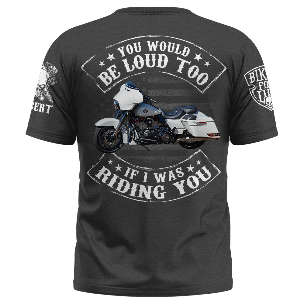 Custom Shirt You Would Be Loud Too If I Was Riding You Personalized Upload Vechicle Photo For Biker K1702 Trhn