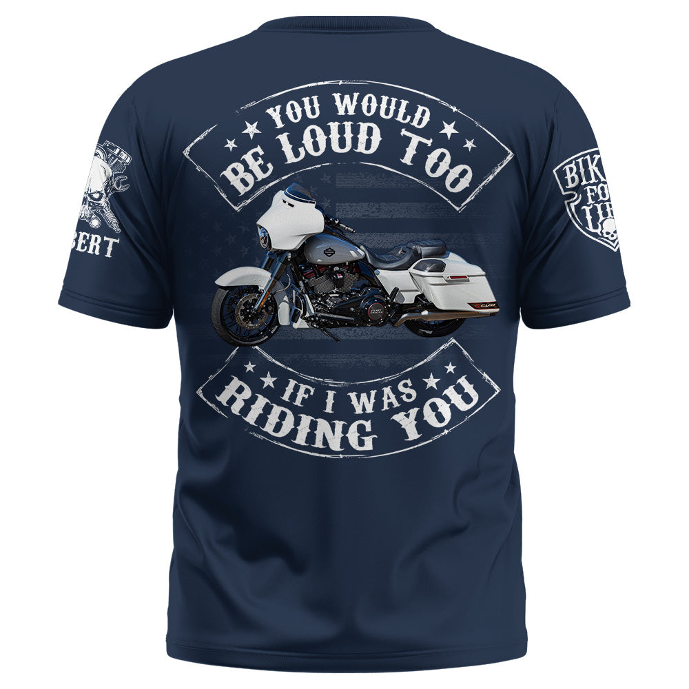 Custom Shirt You Would Be Loud Too If I Was Riding You Personalized Upload Vechicle Photo For Biker K1702 Trhn