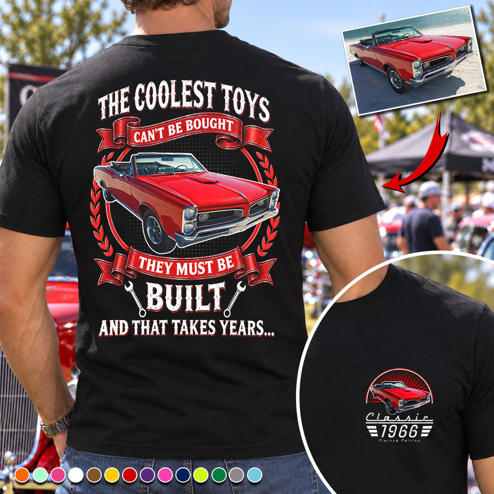Custom Shirt The Coolest Toys Can't Be Bought They Must Be Built And That Takes Years Custom Photo Classic Car  Year & Name Shirt K1702 MT2