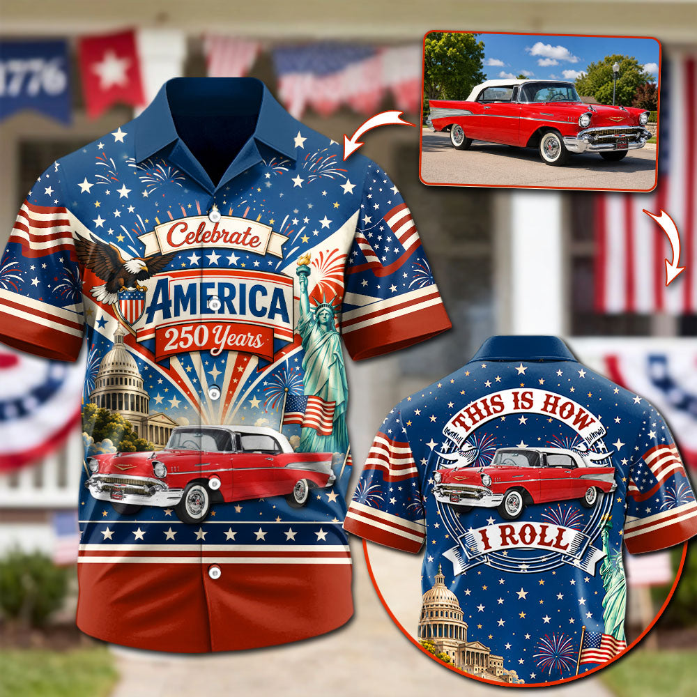 Celebrate America 250 Years - This Is How I Roll - Custom Classic Car Photo Hawaiian Shirt - Gifts For Dad, Grandpa, Family, Yourself A2110 Pt99