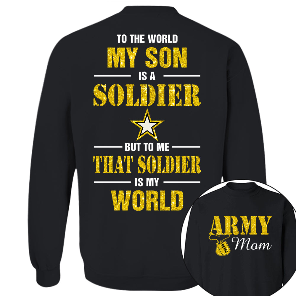 Custom Shirt For Military Family Mom Dad Proud To The World My Son Is A Soldier But To Me That Soldier Is My World K1702