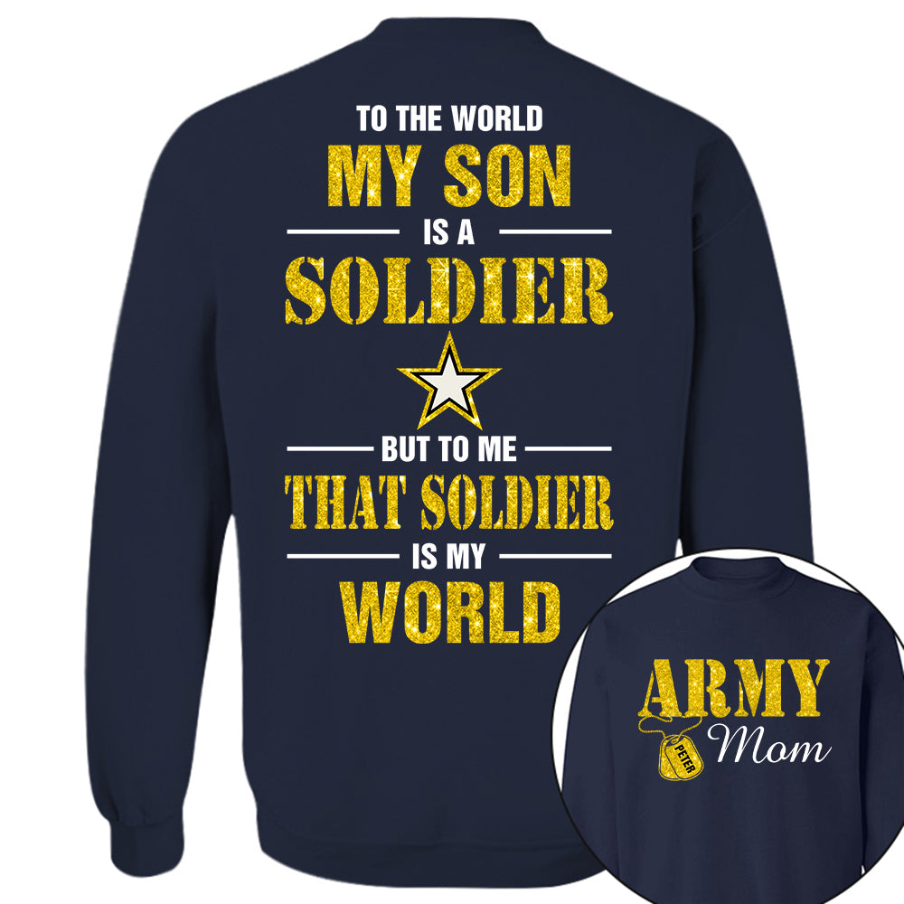 Custom Shirt For Military Family Mom Dad Proud To The World My Son Is A Soldier But To Me That Soldier Is My World K1702