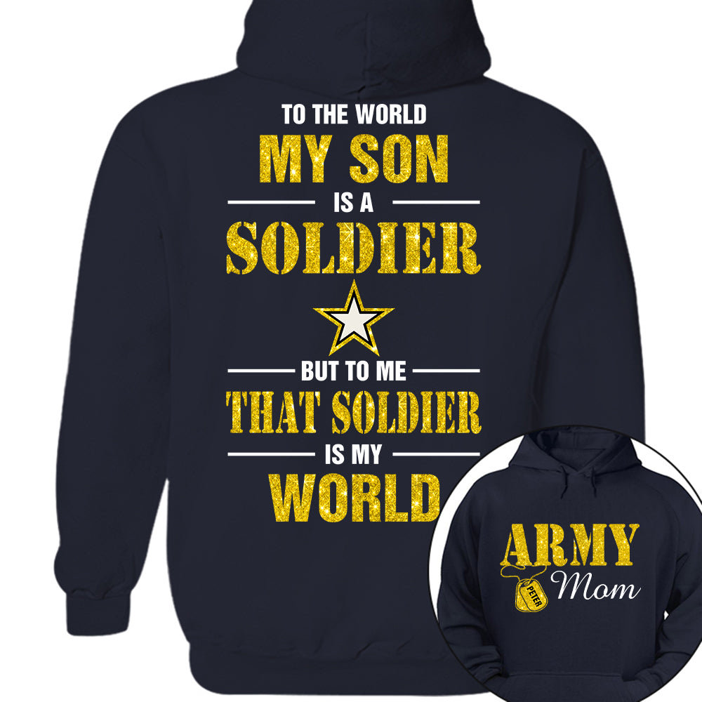 Custom Shirt For Military Family Mom Dad Proud To The World My Son Is A Soldier But To Me That Soldier Is My World K1702
