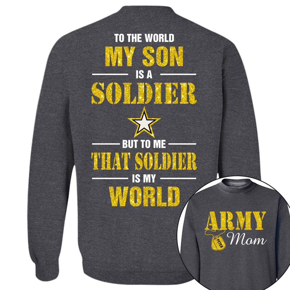 Custom Shirt For Military Family Mom Dad Proud To The World My Son Is A Soldier But To Me That Soldier Is My World K1702