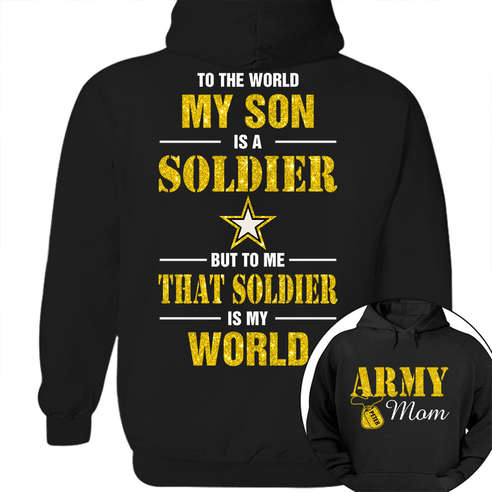 Custom Shirt For Military Family Mom Dad Proud To The World My Son Is A Soldier But To Me That Soldier Is My World K1702
