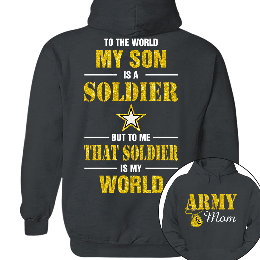 Custom Shirt For Military Family Mom Dad Proud To The World My Son Is A Soldier But To Me That Soldier Is My World K1702