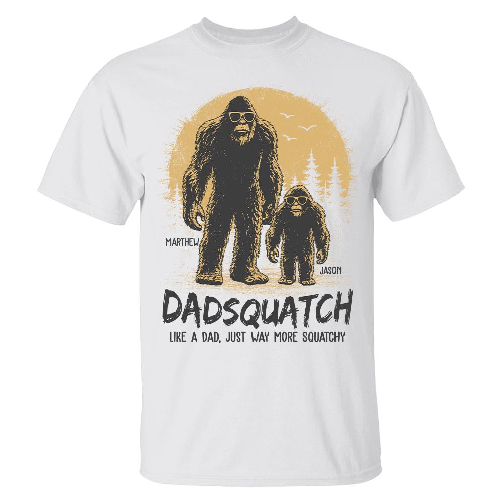 Custom Dadsquatch, Like A Dad, Just Way More Squatchy Shirt, Gift For Dad L0411 Hv01