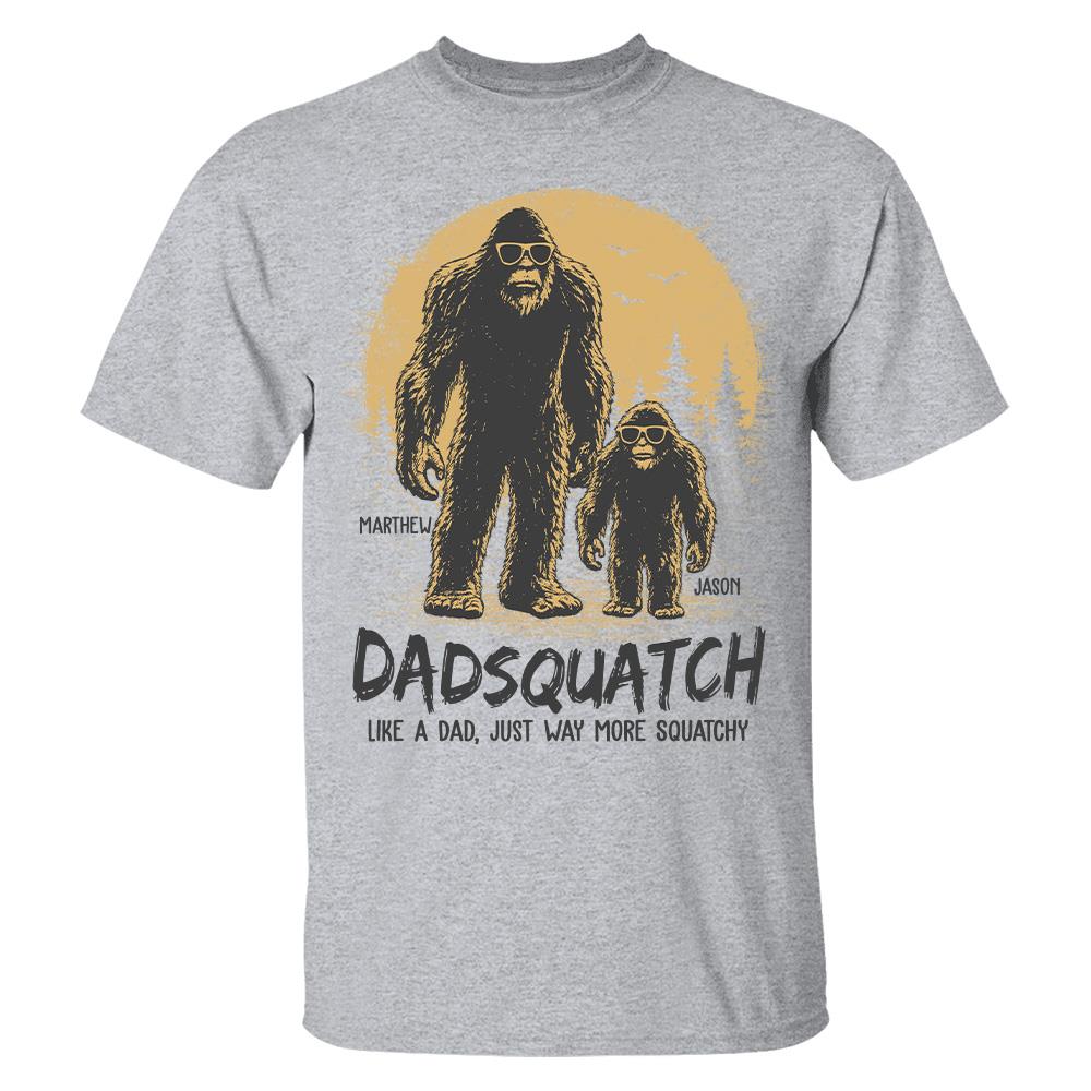 Custom Dadsquatch, Like A Dad, Just Way More Squatchy Shirt, Gift For Dad L0411 Hv01