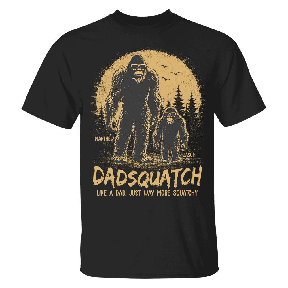Custom Dadsquatch, Like A Dad, Just Way More Squatchy Shirt, Gift For Dad L0411 Hv01