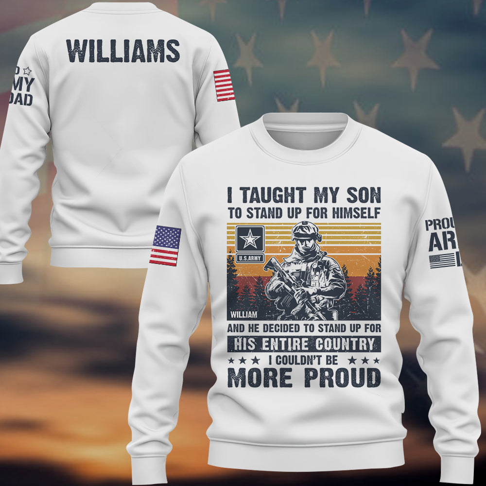 I Taught My Son To Stand Up For Himself And He Decided To Stand Up For His Country Proud Army Dad Mom... Custom Shirt For Military Family Member K1702 Trhn