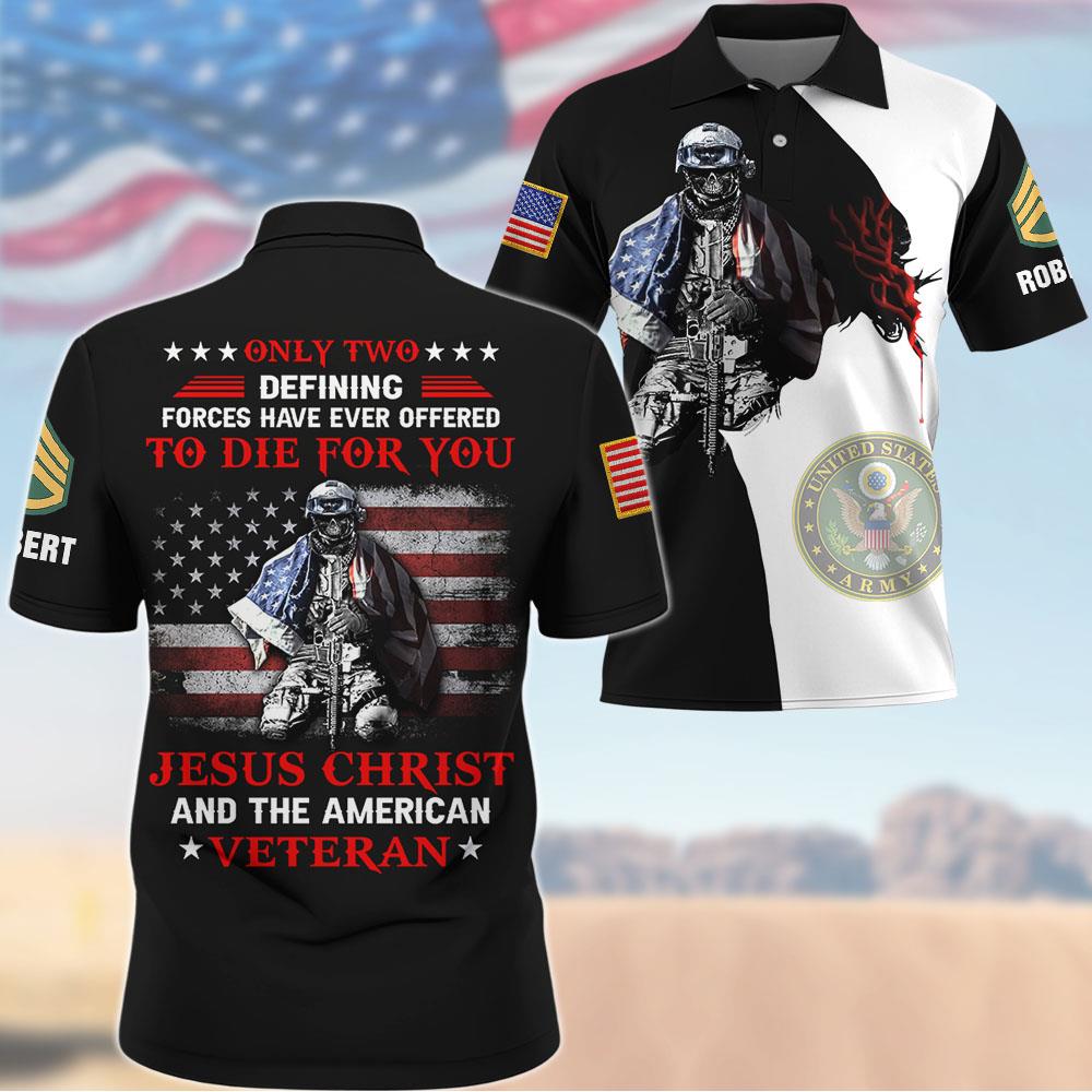Custom All Over Print Shirt Only Two Defining Forces Have Ever Offered To Die For You, Jesus Christ And The American Veteran K1702 Trhn