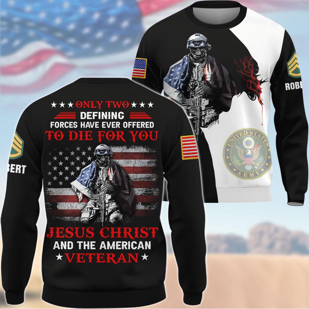 Custom All Over Print Shirt Only Two Defining Forces Have Ever Offered To Die For You, Jesus Christ And The American Veteran K1702 Trhn