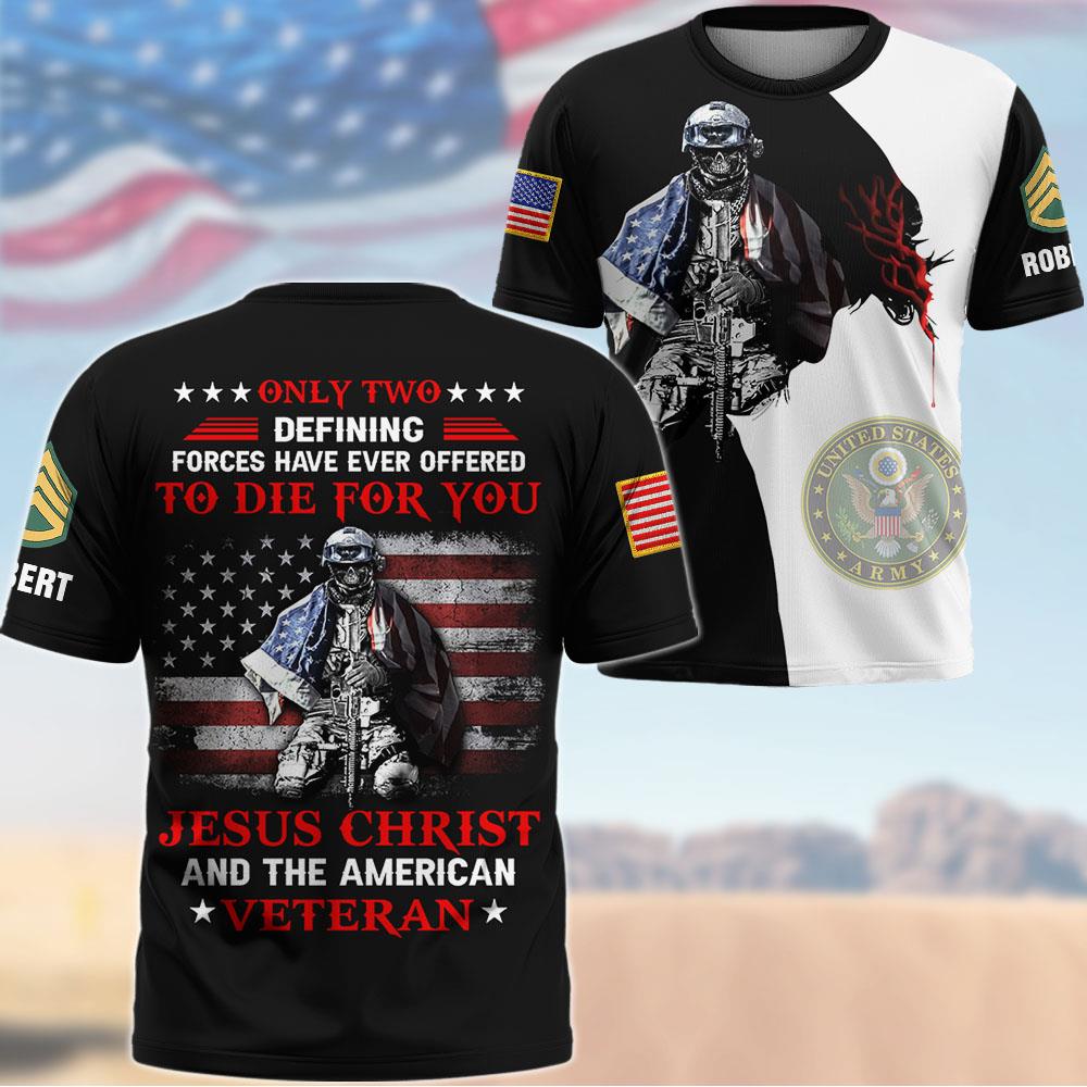 Custom All Over Print Shirt Only Two Defining Forces Have Ever Offered To Die For You, Jesus Christ And The American Veteran K1702 Trhn