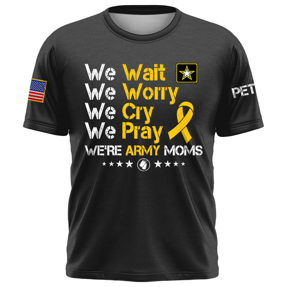 Personalized Shirt We Wait We Worry We Cry We Pray We're Military Moms Support Our Troops Military Family K1702 Trhn