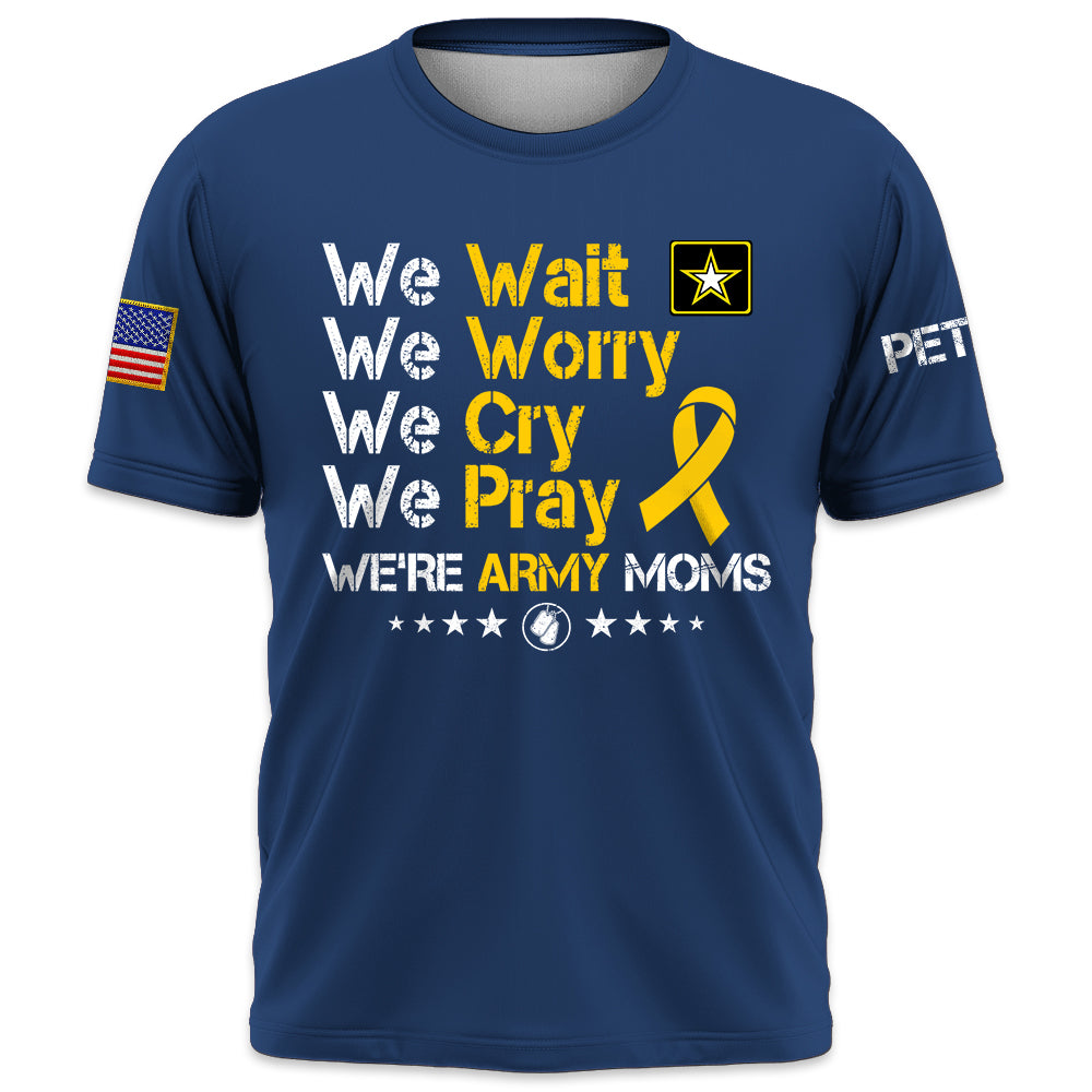 Personalized Shirt We Wait We Worry We Cry We Pray We're Military Moms Support Our Troops Military Family K1702 Trhn