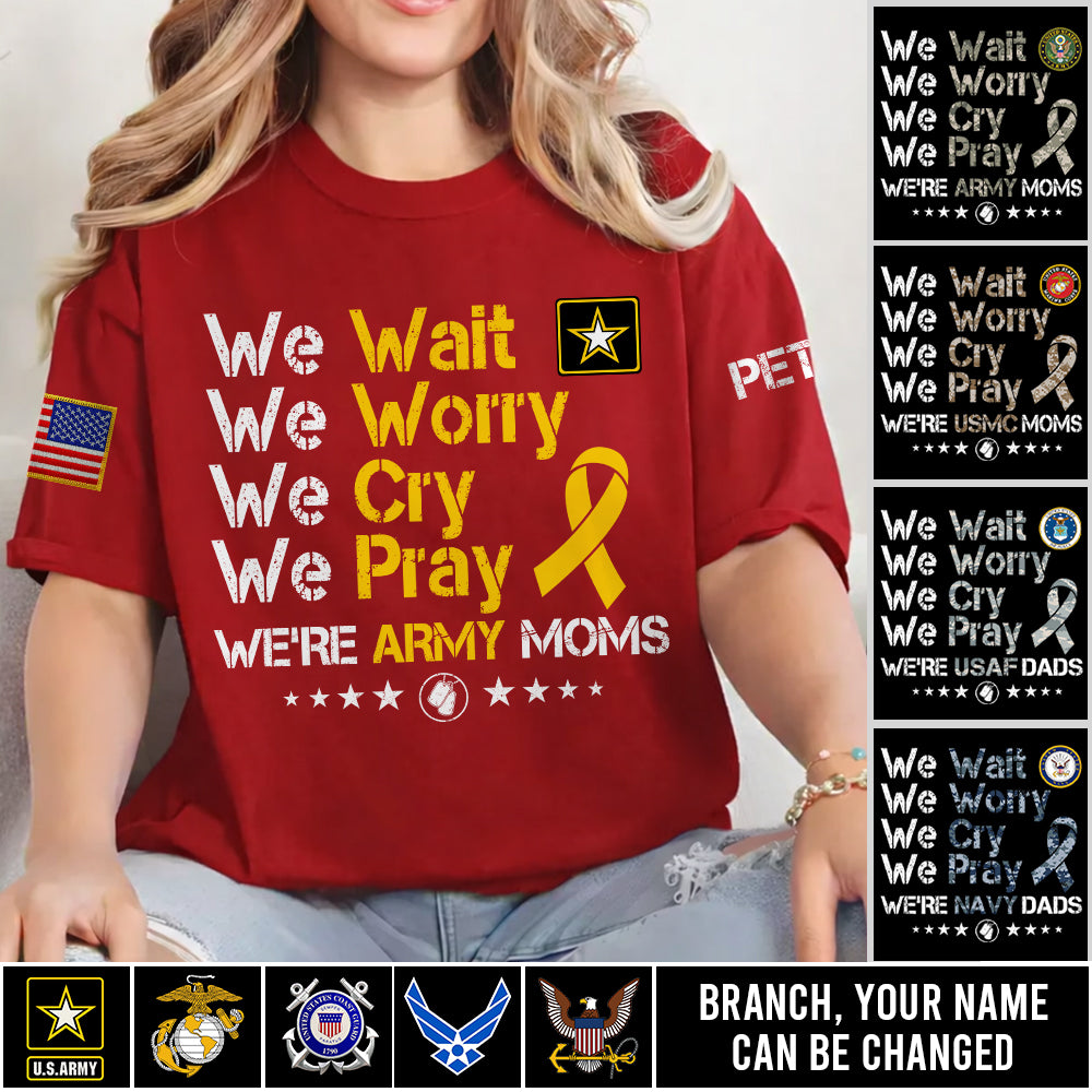 Personalized Shirt We Wait We Worry We Cry We Pray We're Military Moms Support Our Troops Military Family K1702 Trhn
