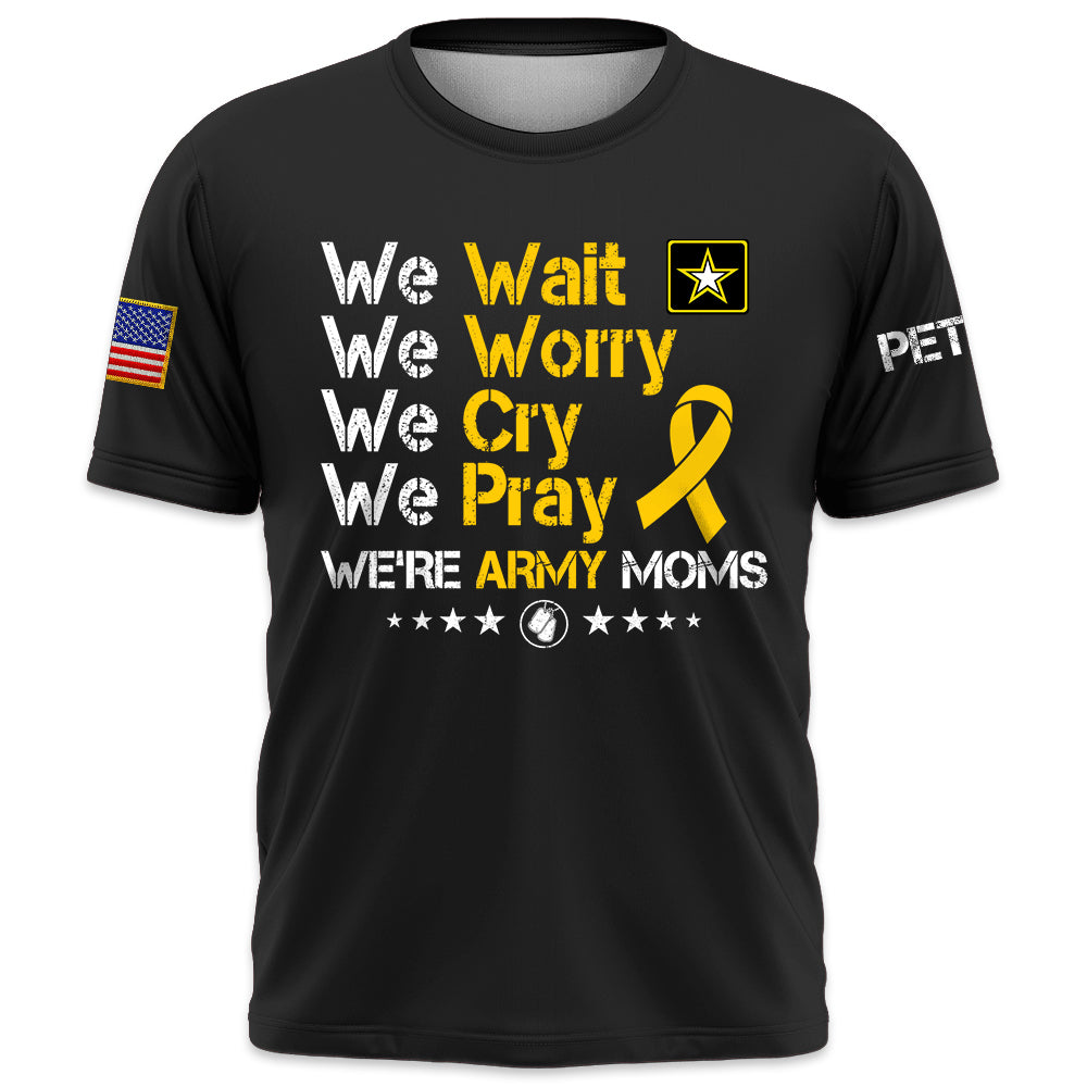 Personalized Shirt We Wait We Worry We Cry We Pray We're Military Moms Support Our Troops Military Family K1702 Trhn