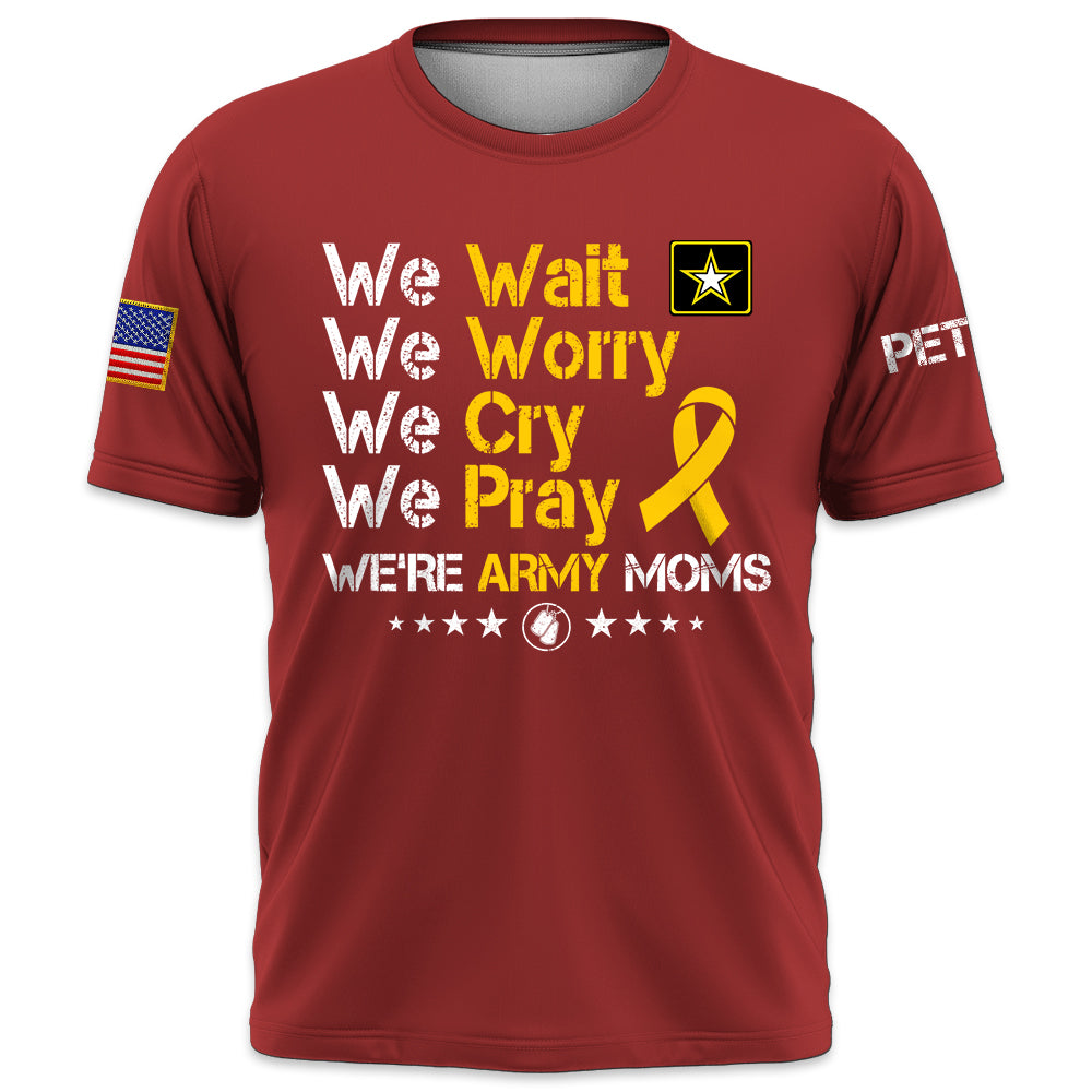 Personalized Shirt We Wait We Worry We Cry We Pray We're Military Moms Support Our Troops Military Family K1702 Trhn