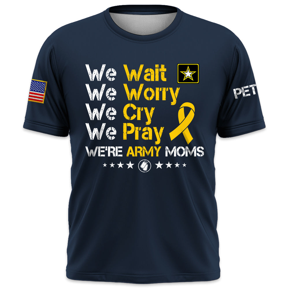 Personalized Shirt We Wait We Worry We Cry We Pray We're Military Moms Support Our Troops Military Family K1702 Trhn