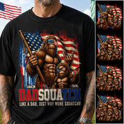 Dadsquatch, Like A Dad, Just Way More Squatchy - Personalized Shirt - Cool Patriotic Bigfoot Shirt, 4th of July - Gift For Dad T1807 T24