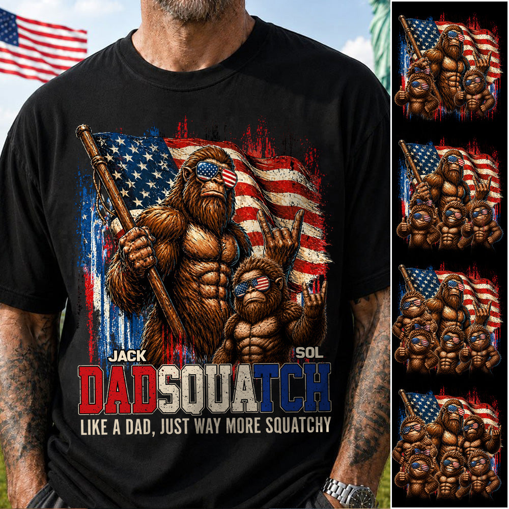 Dadsquatch, Like A Dad, Just Way More Squatchy - Personalized Shirt - Cool Patriotic Bigfoot Shirt, 4th of July - Gift For Dad T1807 T24