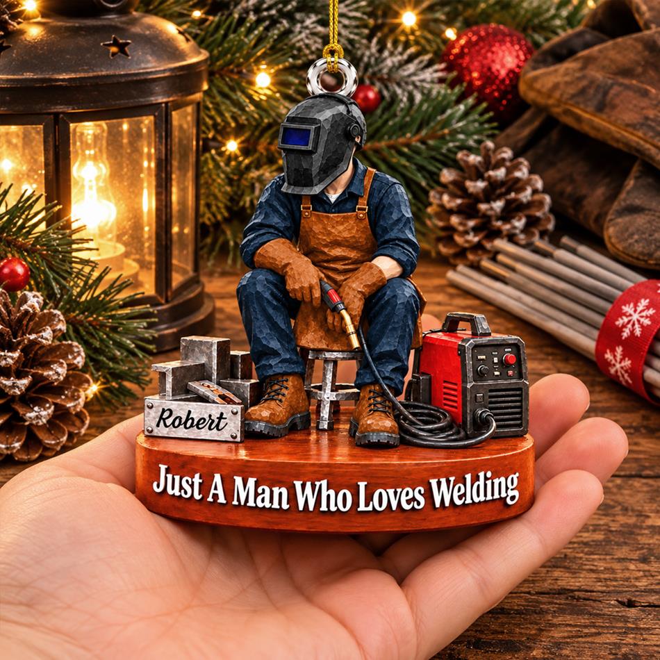 Personalized Welder Ornament – Just A Man Who Loves Welding, Custom Name Christmas Gift for Welders H2511 Trna