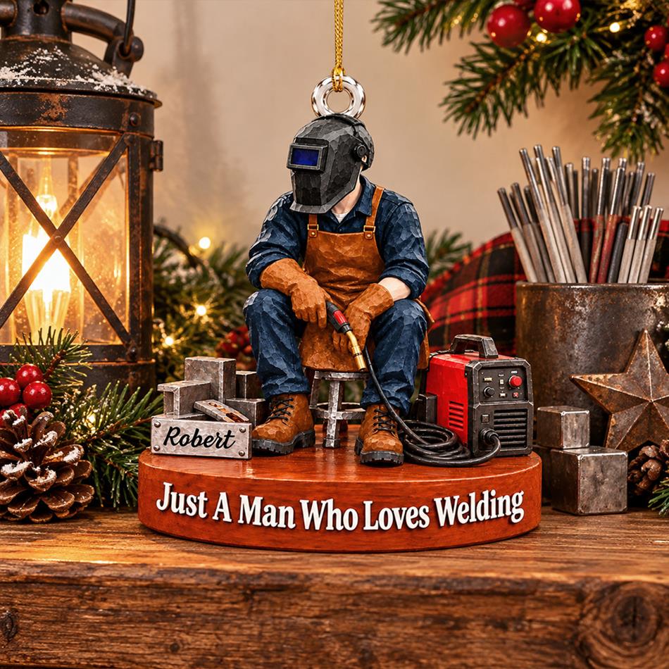 Personalized Welder Ornament – Just A Man Who Loves Welding, Custom Name Christmas Gift for Welders H2511 Trna