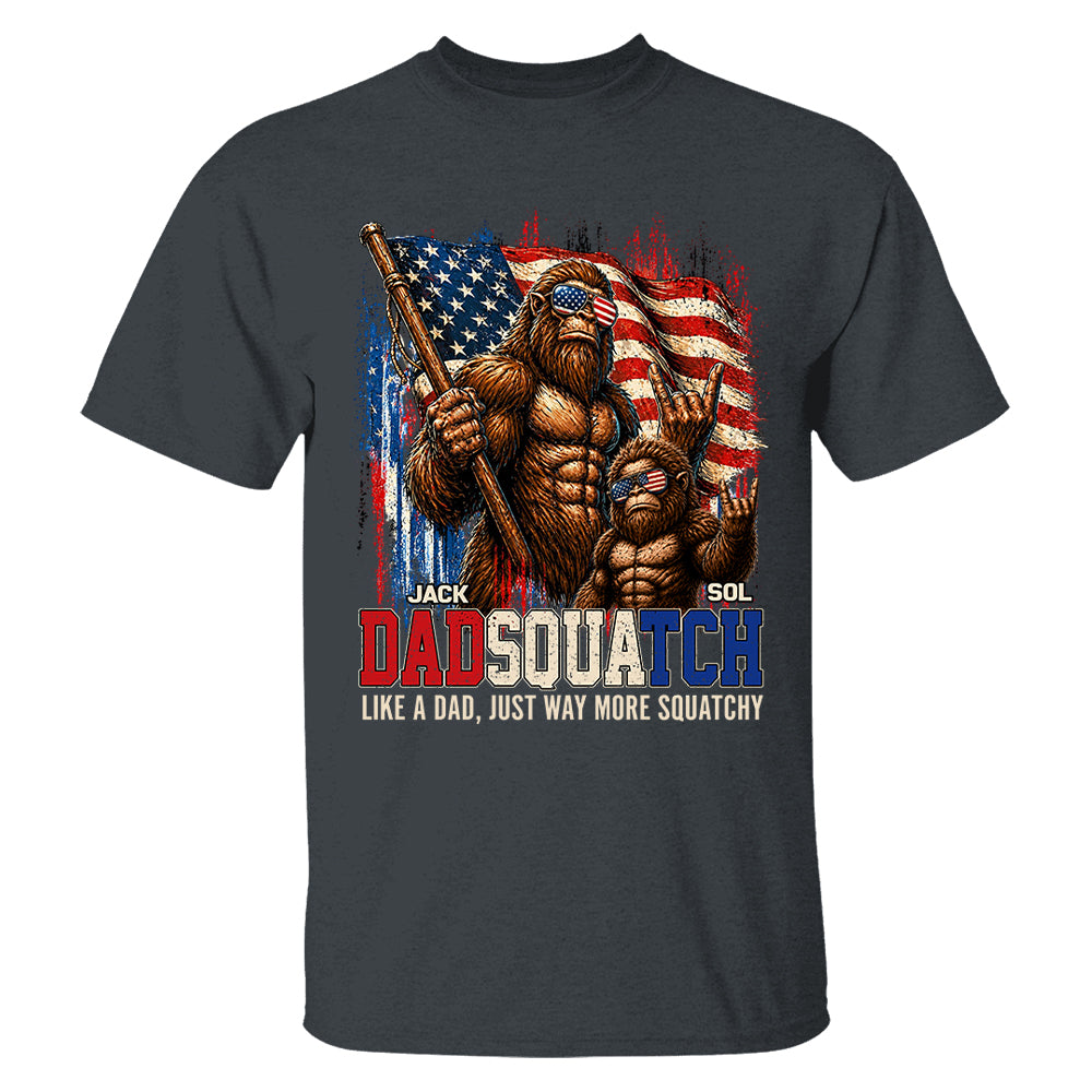 Dadsquatch, Like A Dad, Just Way More Squatchy - Personalized Shirt - Cool Patriotic Bigfoot Shirt, 4th of July - Gift For Dad T1807 T24