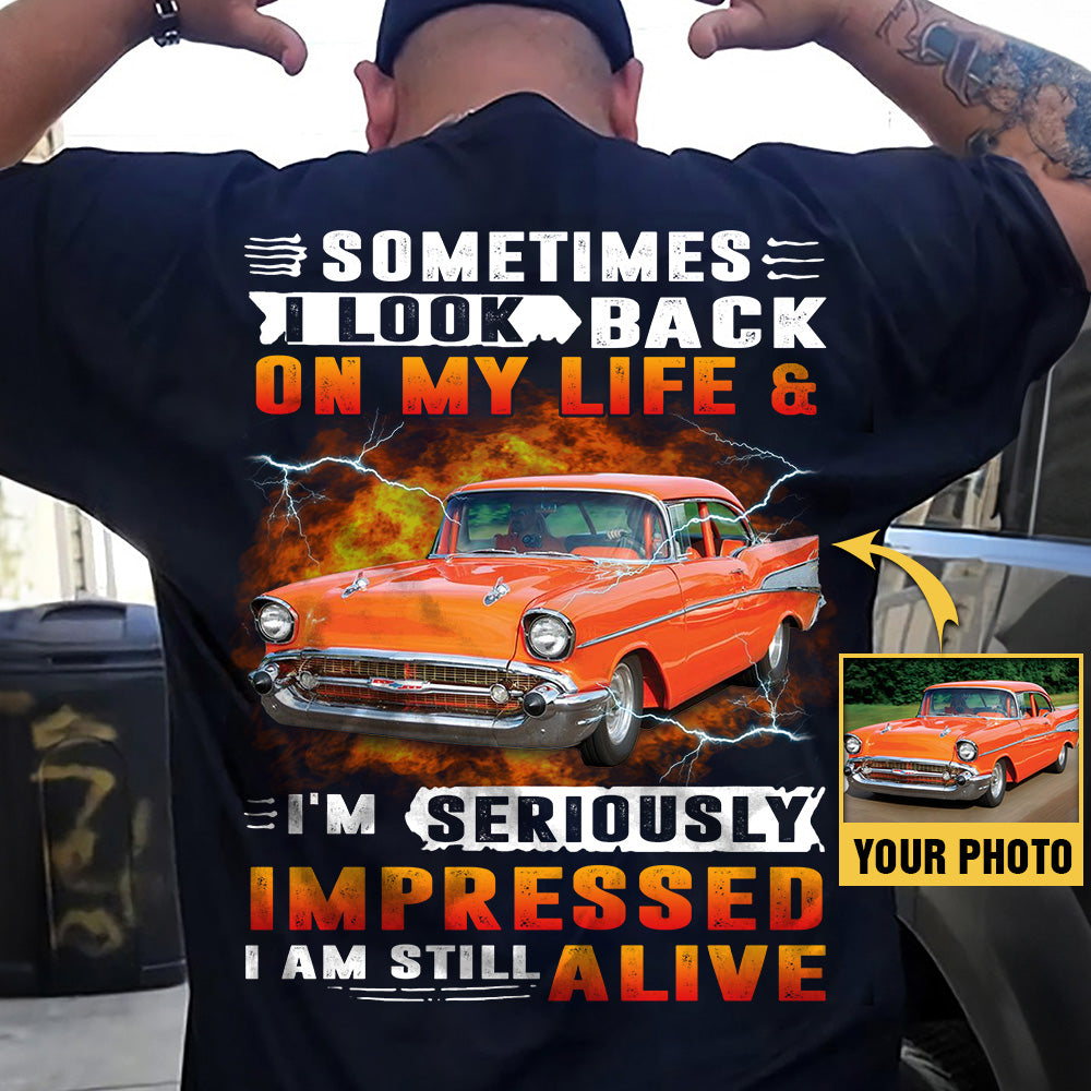 Custom Photo Shirt Sometimes I Look Back On My Life And I'm Seriously Impressed I Am Still Alive K1702