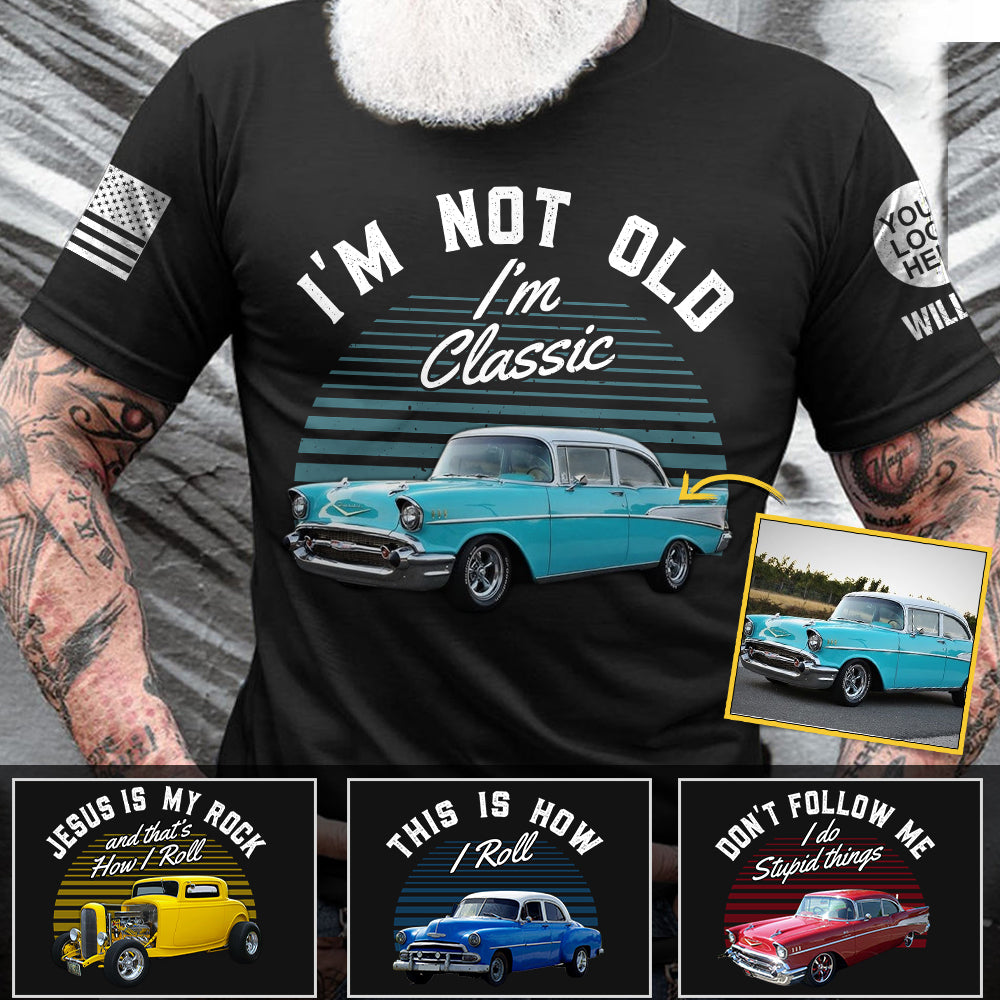 Custom Shirt I'm Not Old I Am Classic Upload Vehicle Photo K1702