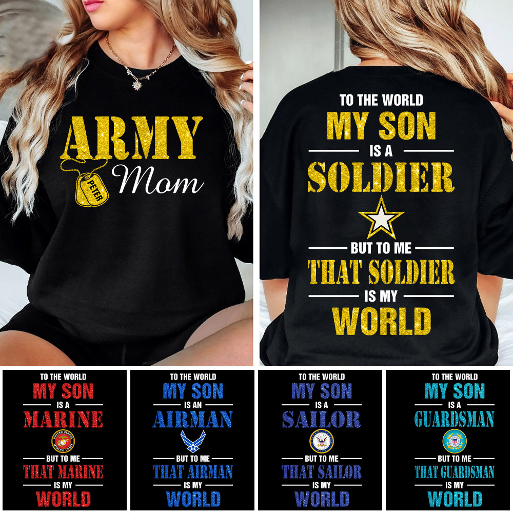 Custom Shirt For Military Family Mom Dad Proud To The World My Son Is A Soldier But To Me That Soldier Is My World K1702