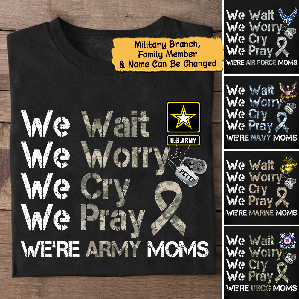 Personalized Name & Family Member We Wait We Worry We Cry We Pray We're Army Moms Vr2 Military shirt K1702 Loqn