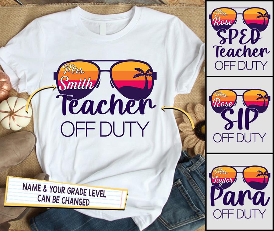Teacher Off Duty Personalized Shirts - Name & Grade Level Can Be Changed - LIHD