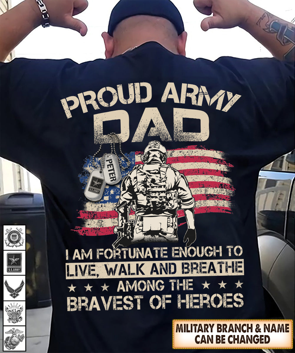 Personalized Shirt Proud Army Dad I Am Fortunate Enough To Live, Walk, And Breathe Among The Bravest Of Heroes Shirt For Military Family Hk10 Trhn