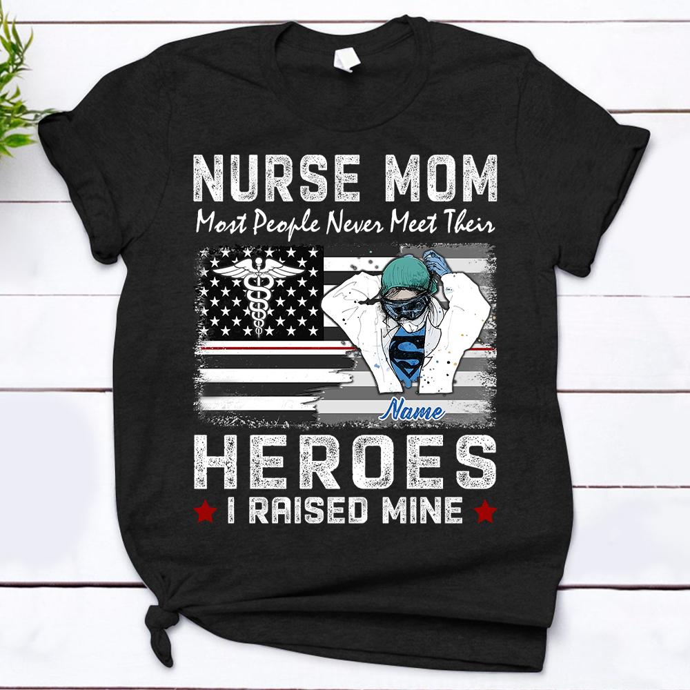 Nurse - Nurse Mom Most People Never Meet Their Heroes Shirt - HUTS