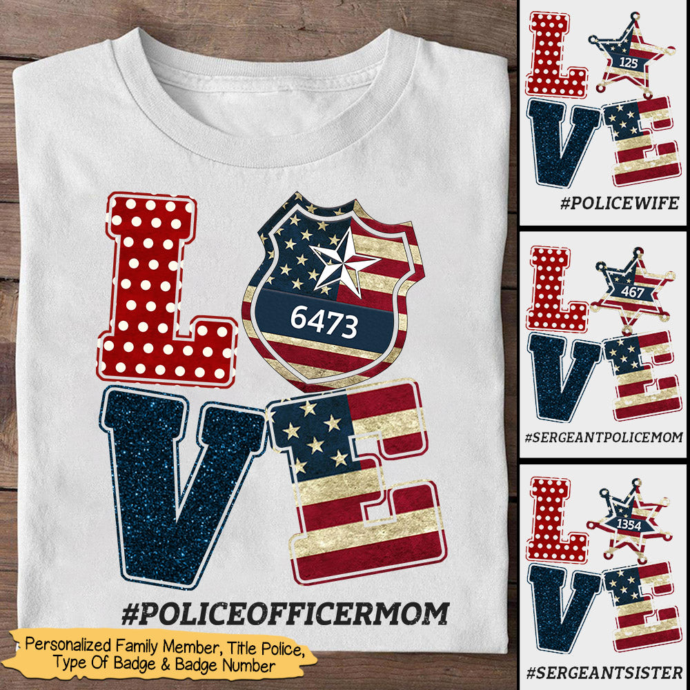Personalized Family Member, Title Police, Type Of Badge & Badge Number. Love Police Officer Shirt - For Mom, Wife, Girlfriend, Sister - Independence Day shirt - K1702 - TRHN