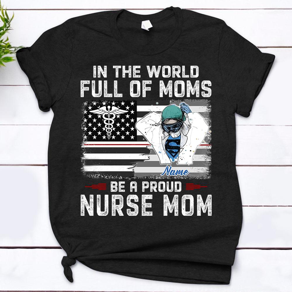Nurse Mom-In the world full of Moms Be a Proud Nurse Mom Shirt, HUTS